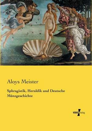 Sphragistik, Heraldik und Deutsche Münzgeschichte de Aloys Meister