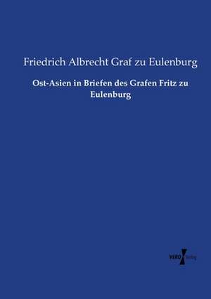 Ost-Asien in Briefen des Grafen Fritz zu Eulenburg de Friedrich Albrecht Graf Zu Eulenburg