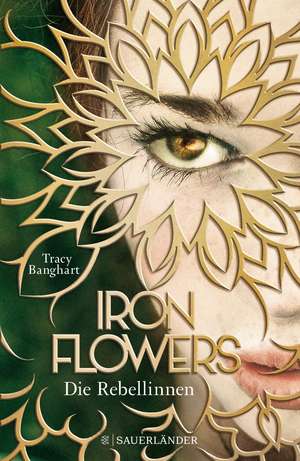 Iron Flowers - Die Rebellinnen de Tracy Banghart