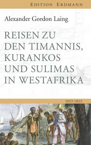 Reisen zu den Timannis, Kurankos und Sulimas in Westafrika de Alexander Gordon Laing