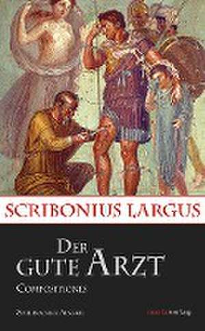 Der gute Arzt Compositiones de Scribonius Largus