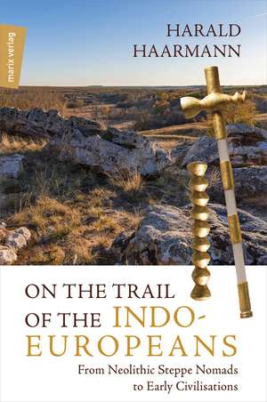 On the Trail of the Indo-Europeans: From Neolithic Steppe Nomads to Early Civilisations de Harald Haarmann