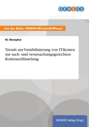 Trends zur Variabilisierung von IT-Kosten zur sach- und verursachungsgerechten Kostenschlüsselung de M. Westphal