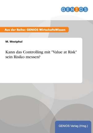 Kann das Controlling mit "Value at Risk" sein Risiko messen? de M. Westphal