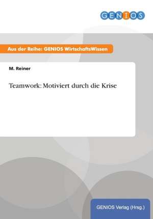 Teamwork: Motiviert durch die Krise de M. Reiner