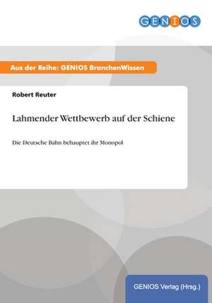 Lahmender Wettbewerb auf der Schiene de Robert Reuter