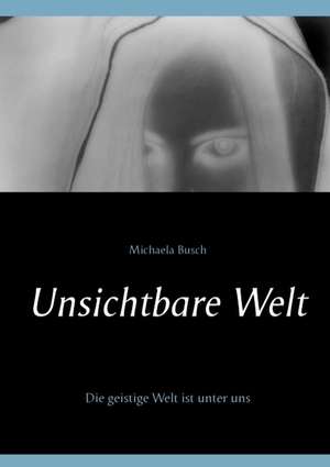 Unsichtbare Welt de Michaela Busch