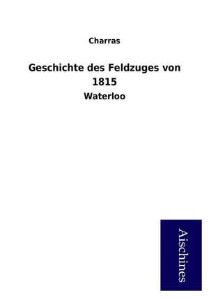 Geschichte des Feldzuges von 1815 de Charras