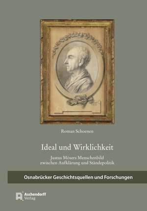 Ideal und Wirklichkeit: Justus Mösers Menschenbild zwischen Aufklärung und Ständepolitik de Roman Schoenen