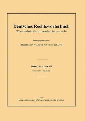 Deutsches Rechtswörterbuch: Wörterbuch der älteren deutschen Rechtssprache.Band XIII, Heft 5/6 – Sittenrichter - Spielzettel de Heidelberger Akademie der Wissenschaften