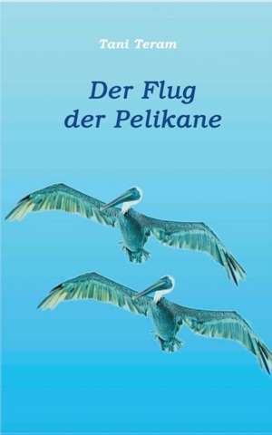 Der Flug der Pelikane de Tani Teram