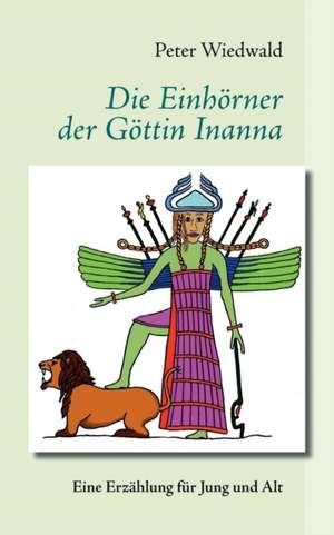 Die Einhörner der Göttin Inanna de Peter Wiedwald