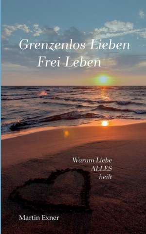 Grenzenlos lieben - Frei leben de Martin Exner