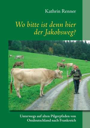 Wo bitte ist denn hier der Jakobsweg? de Kathrin Renner