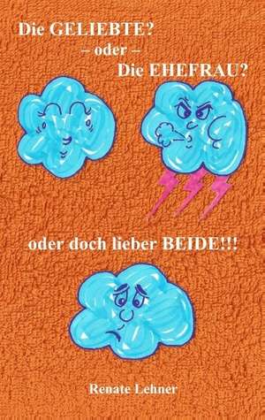 Die Geliebte? - oder - Die Ehefrau? - oder doch lieber beide!!! de Renate Lehner