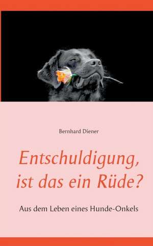 Entschuldigung, ist das ein Rüde? de Bernhard Diener