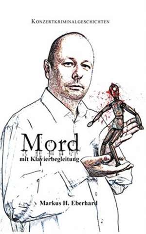 Mord mit Klavierbegleitung de Markus H. Eberhard