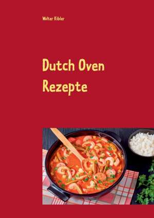 Dutch Oven Rezepte de Walter Kibler