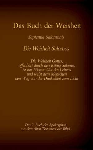 Das Buch der Weisheit, Sapientia Salomonis - Die Weisheit Salomos, das 2. Buch der Apokryphen aus der Bibel de Antonia Katharina Tessnow