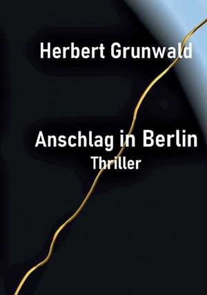 Anschlag in Berlin de Herbert Grunwald