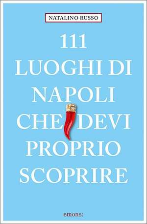 111 luoghi di Napoli che devi proprio scoprire de Natalino Russo