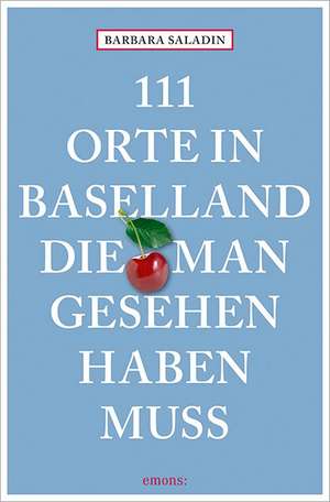 111 Orte in Baselland, die man gesehen haben muss de Barbara Saladin