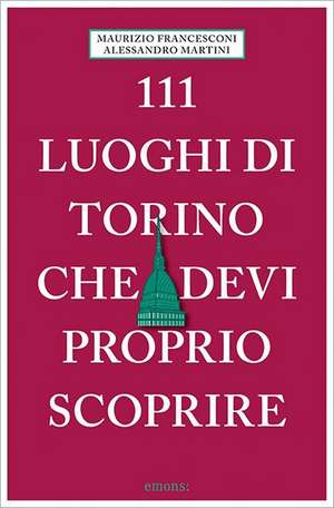 111 luoghi di Torino che devi proprio scoprire de Alessandro Martini