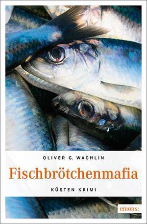 Fischbrötchenmafia de Oliver G. Wachlin