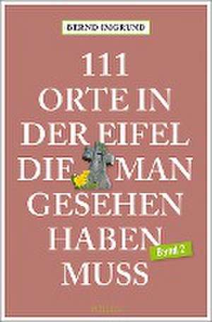 111 Orte in der Eifel, die man gesehen haben muss, Band 02 de Bernd Imgrund