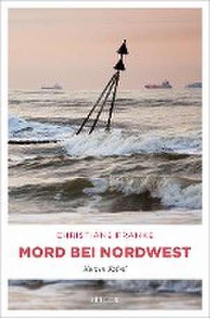 Mord bei Nordwest de Christiane Franke