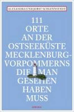 111 Orte an der Ostseeküste Mecklenburg-Vorpommerns, die man gesehen haben muss de Alexandra Schlennstedt