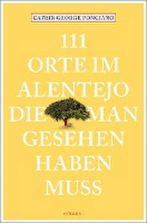 111 Orte im Alentejo, die man gesehen haben muss de Catrin George Ponciano