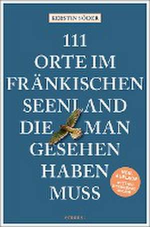 111 Orte im Fränkischen Seenland, die man gesehen haben muss de Kerstin Söder