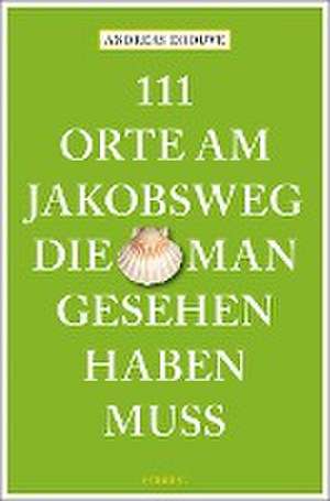 111 Orte am Jakobsweg, die man gesehen haben muss de Andreas Drouve