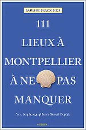 111 Lieux à Montpellier à ne pas manquer de Pauline Salembier