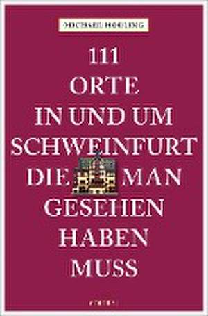 111 Orte in und um Schweinfurt, die man gesehen haben muss de Michael Horling