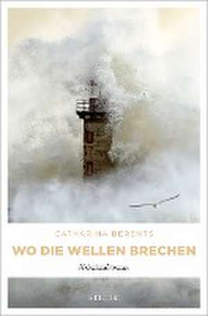 Wo die Wellen brechen de Catharina Berents