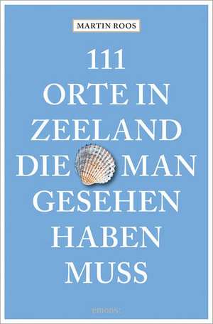 111 Orte in Zeeland, die man gesehen haben muss de Martin Roos