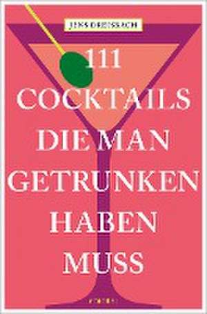 111 Cocktails, die man getrunken haben muss de Jens Dreisbach