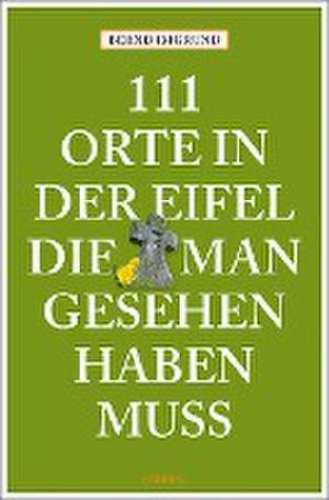 111 Orte in der Eifel, die man gesehen haben muss de Bernd Imgrund