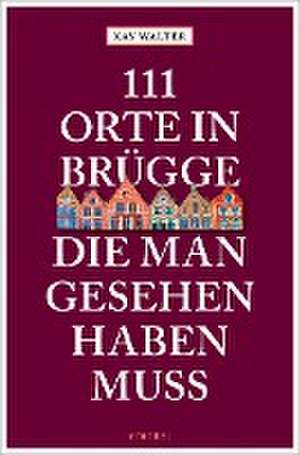 111 Orte in Brügge, die man gesehen haben muss de Kay Walter