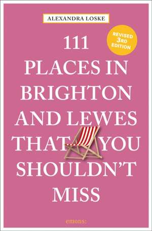 111 Places in Brighton and Lewes That You Must Not Miss de Alexandra Loske