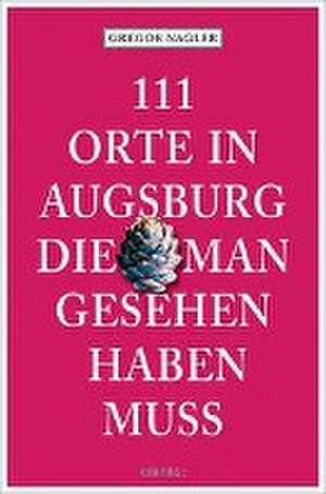 111 Orte in Augsburg, die man gesehen haben muss de Gregor Nagler