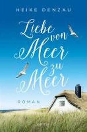 Liebe von Meer zu Meer de Heike Denzau