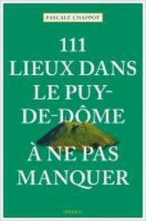 111 Lieux dans le Puy-de-Dôme à ne pas manquer de Pascale Chappot