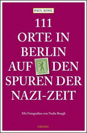 111 Orte in Berlin auf den Spuren der Nazi-Zeit de Paul Kohl