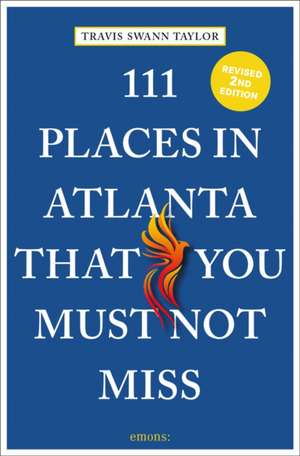 111 Places in Atlanta That You Must Not Miss de Travis Swann Taylor