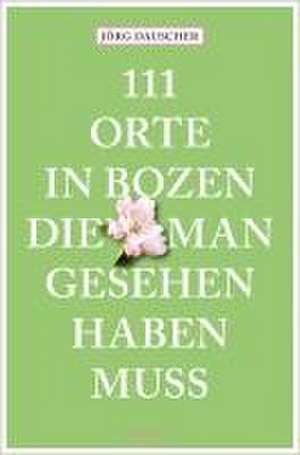 111 Orte in Bozen, die man gesehen haben muss de Jörg Dauscher