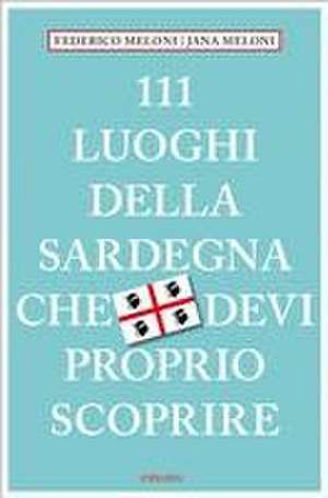 Meloni, F: 111 luoghi della Sardegna che devi proprio scopri