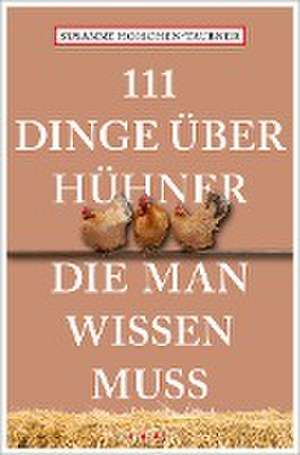 111 Dinge über Hühner, die man wissen muss de Susanne Hoischen-Taubner